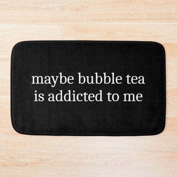 Item preview, Maybe Bubble Tea Is Addicted To Me designed and sold by Sleepy Cat Design.