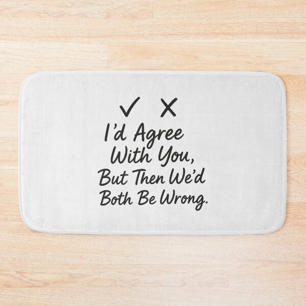Item preview, “I’d Agree With You, But Then We’d Both Be Wrong.” – Sarcastic Script Design designed and sold by Bratak.