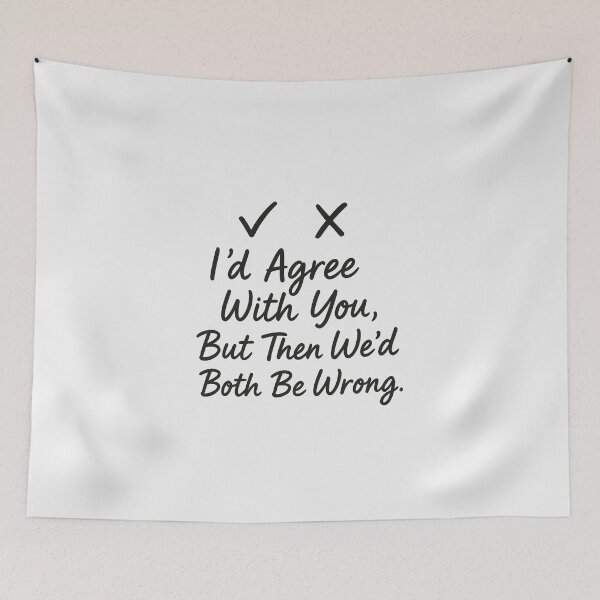 Item preview, “I’d Agree With You, But Then We’d Both Be Wrong.” – Sarcastic Script Design designed and sold by Bratak.