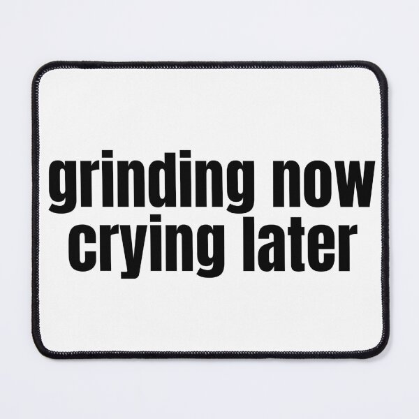 Item preview, Grinding Now Crying Later designed and sold by AZTRELIS.