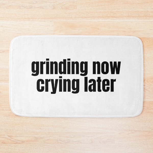 Item preview, Grinding Now Crying Later designed and sold by AZTRELIS.