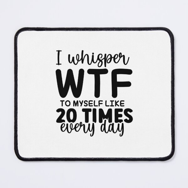 Item preview, I Whisper WTF to myself like 20 Times Every Day – Relatable Quote (Alternate) designed and sold by artcultreone.