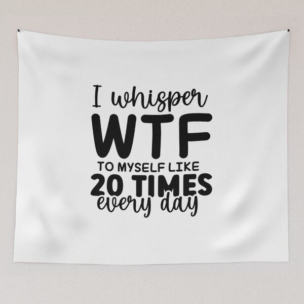 Item preview, I Whisper WTF to myself like 20 Times Every Day – Relatable Quote (Alternate) designed and sold by artcultreone.