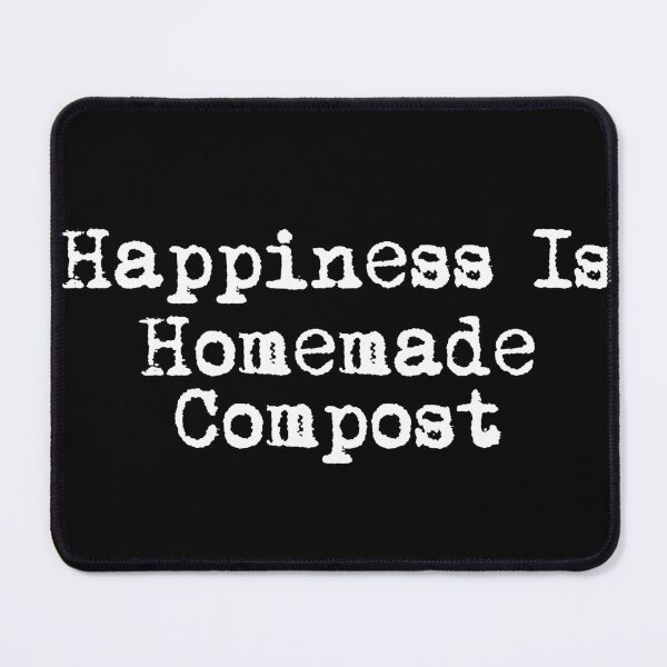 Item preview, Happiness Is Homemade Compost designed and sold by Ninjacatoff.