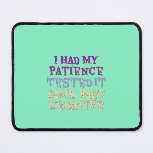 Item preview, Patience Tested Negative Funny Quote Gift designed and sold by Arnulfo Cainero97.
