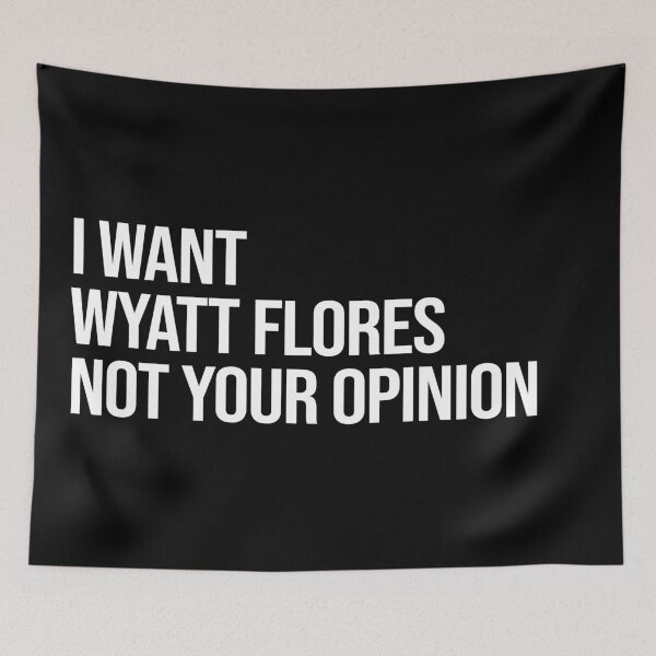 Item preview, I Want Wyatt Flores Not Your Opinion designed and sold by deluluhaze.