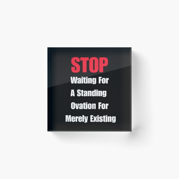 Item preview, STOP Waiting For A Standing Ovation For Merely Existing designed and sold by signshirtz.