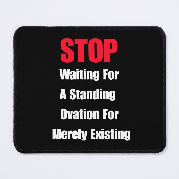Item preview, STOP Waiting For A Standing Ovation For Merely Existing designed and sold by signshirtz.