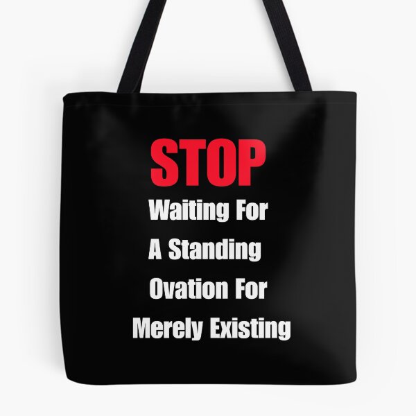 Item preview, STOP Waiting For A Standing Ovation For Merely Existing designed and sold by signshirtz.