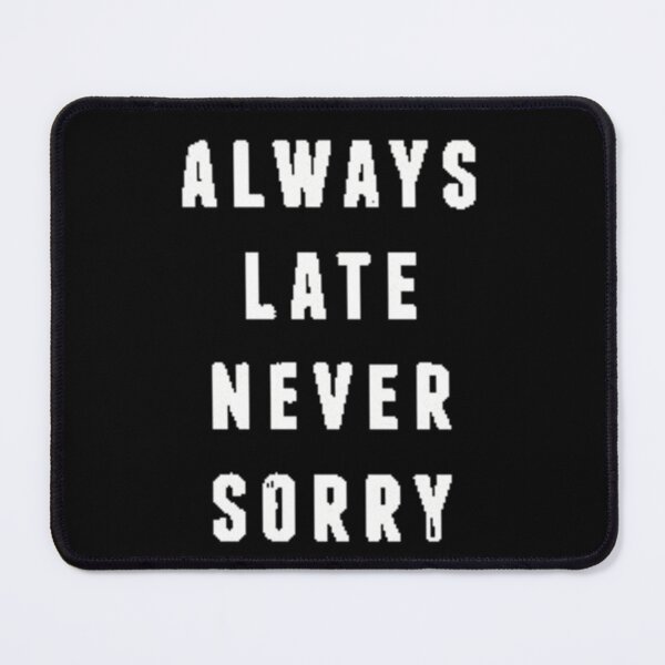 Item preview, Always late never sorry  designed and sold by FUNOFTHEQUOTES.