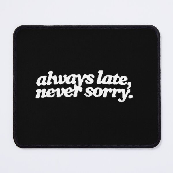 Item preview, Always late never sorry  designed and sold by FUNOFTHEQUOTES.