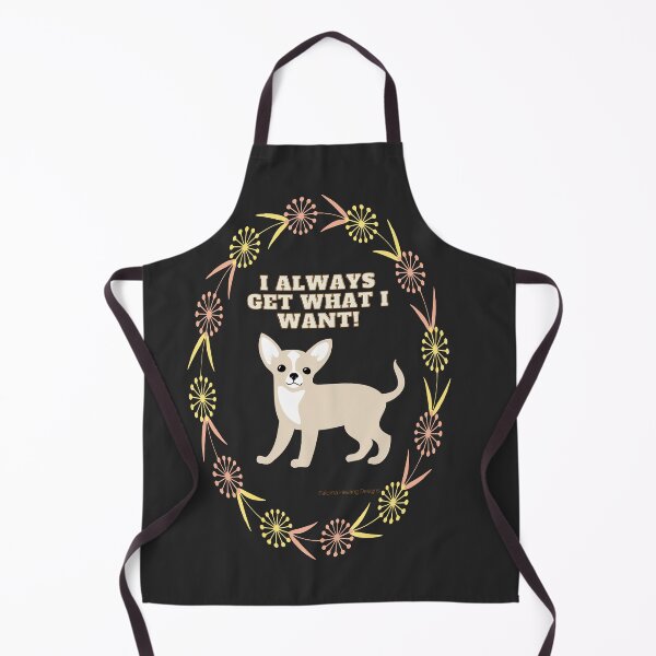 Item preview, I always get what I want, Chihuahua designed and sold by PalomaHealing24.