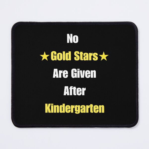 Item preview, No Gold Stars Are Given After Kindergarten designed and sold by signshirtz.