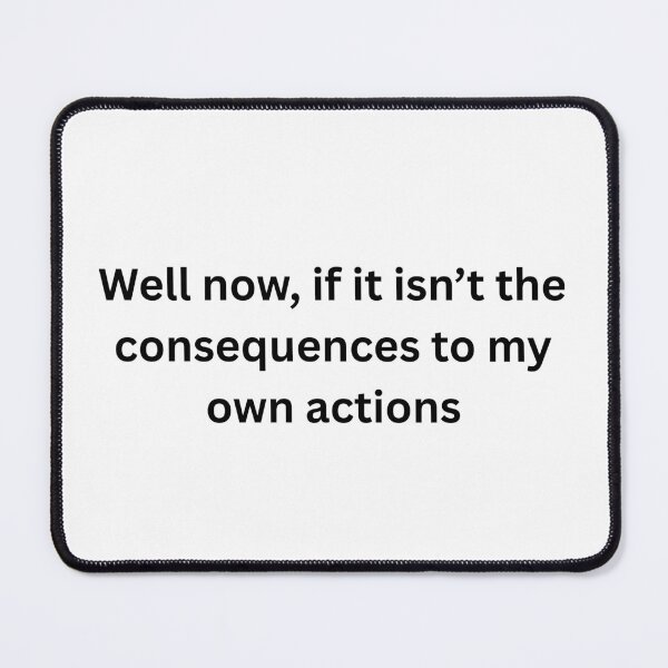 Item preview, consequences to my own actions designed and sold by Hot Mess Merch.
