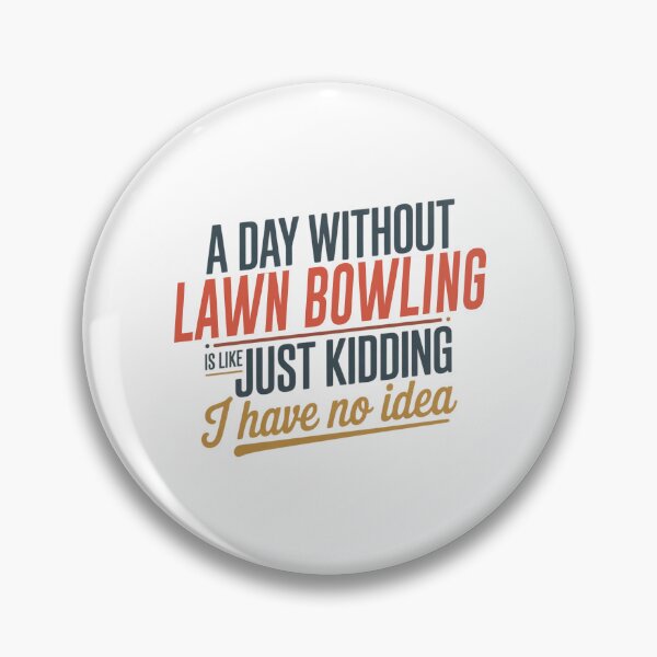 Item preview, A Day Without Lawn Bowling Is Like Just Kidding - Cool & Funny Lawn Bowling Lover designed and sold by Watsonarts.