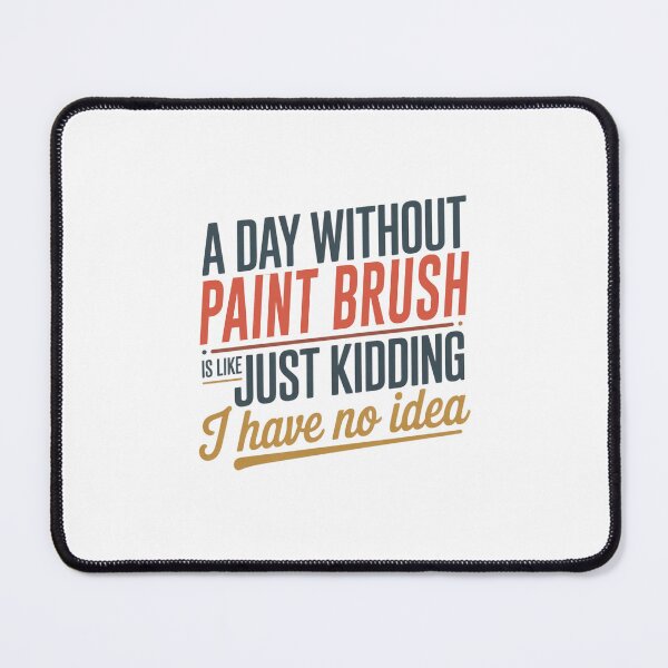Item preview, A Day Without Paint Brush Is Like Just Kidding - Cool & Funny Paint Brush Lover designed and sold by Watsonarts.