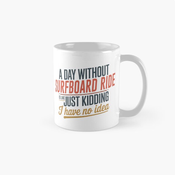 Item preview, A Day Without Surfboard Ride Is Like Just Kidding - Cool & Funny Surfboard Ride Lover designed and sold by Watsonarts.
