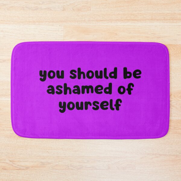Item preview, You Should Be Ashamed Of Yourself  designed and sold by glowdesigns.