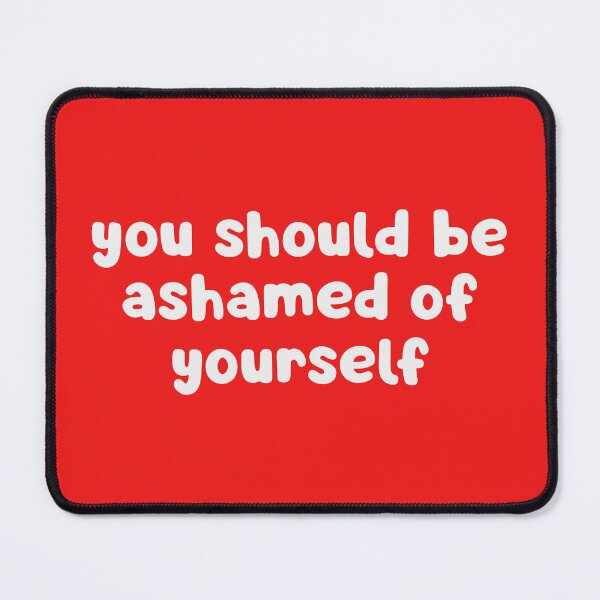 Item preview, You Should Be Ashamed Of Yourself  designed and sold by glowdesigns.
