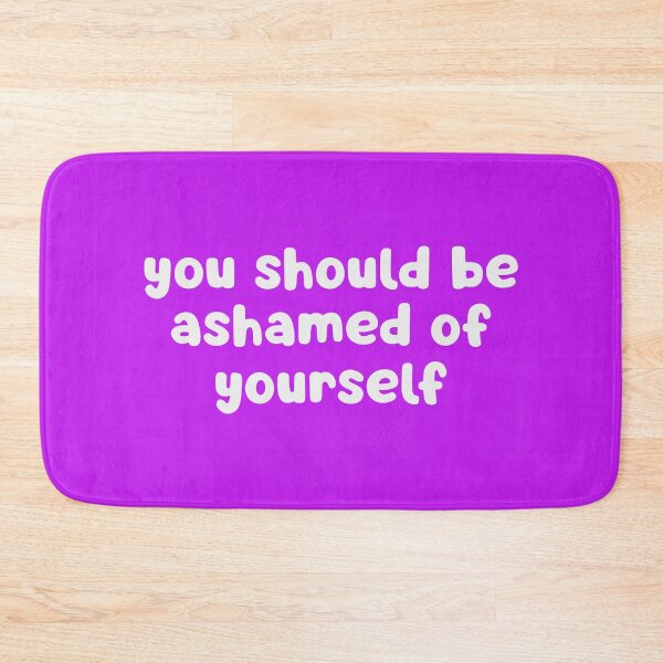 Item preview, You Should Be Ashamed Of Yourself  designed and sold by glowdesigns.