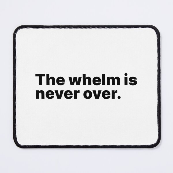Item preview, The whelm is never over | Black text designed and sold by ThingsOnTees.