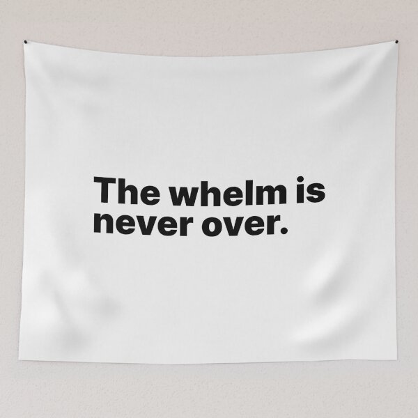 Item preview, The whelm is never over | Black text designed and sold by ThingsOnTees.