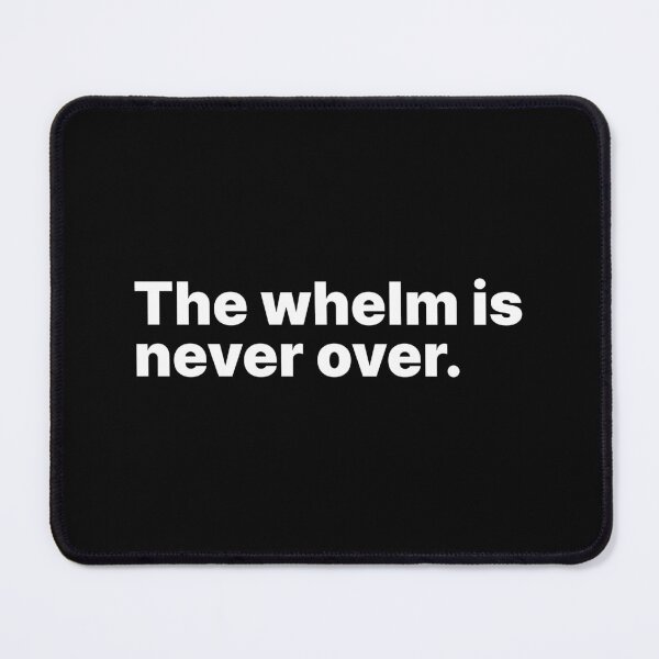 Item preview, The whelm is never over | White text designed and sold by ThingsOnTees.