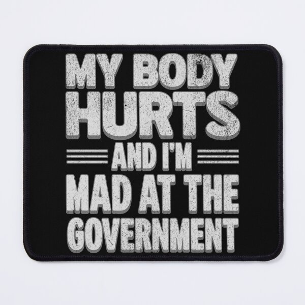Item preview, Political Statement Design – “My Body Hurts and I’m Mad at the Government” designed and sold by VariousGoodies.