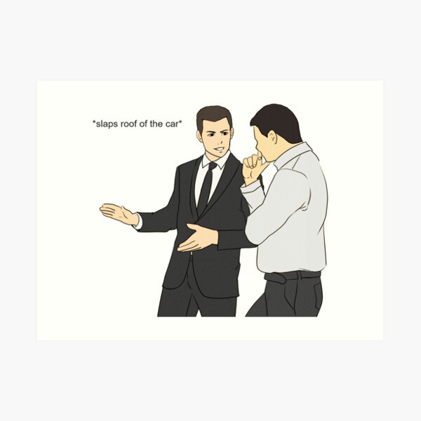 Slaps Roof Of Car Meme Car Salesman Dank Meme Art Print By Sassylin Redbubble