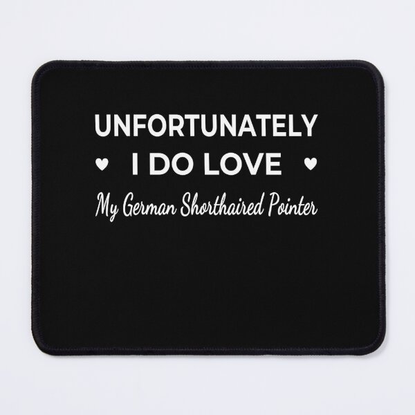 Item preview, Unfortunately I Do Love My German Shorthaired Pointer – funny dog quote designed and sold by The Real Life Symphony.