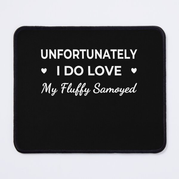 Item preview, Unfortunately I Do Love My Fluffy Samoyed – funny dog quote designed and sold by The Real Life Symphony.