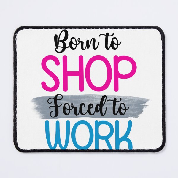 Item preview, Born to Shop, Forced to Work – Funny Quote Design designed and sold by SnarkyAndCo.