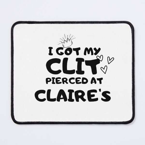 Item preview, I got my clit pierced at claire's designed and sold by Hoffman-Design.