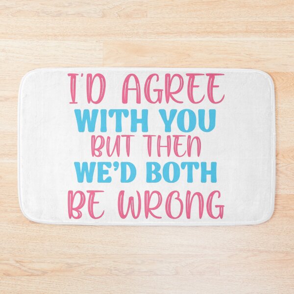 Item preview, I’d Agree With You But Then We’d Both Be Wrong – Funny Sarcastic Quote designed and sold by SnarkyAndCo.