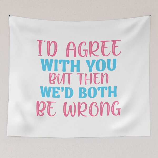 Item preview, I’d Agree With You But Then We’d Both Be Wrong – Funny Sarcastic Quote designed and sold by SnarkyAndCo.