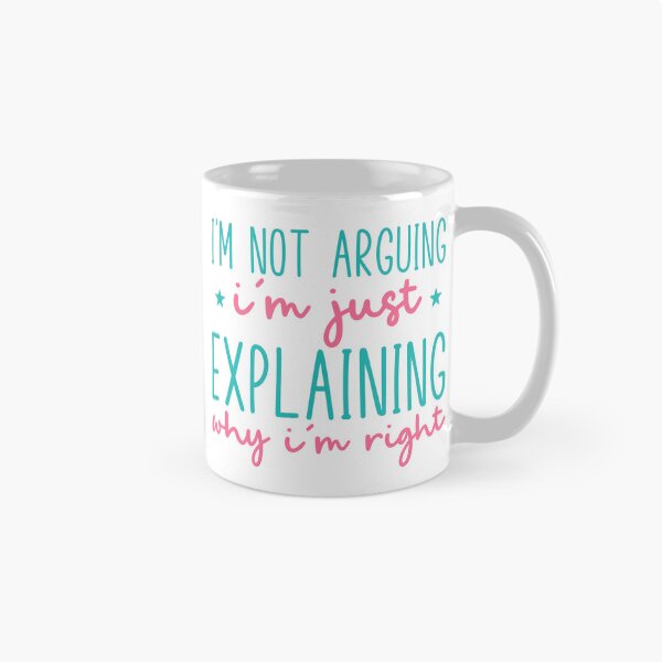 Item preview, I’m Not Arguing, I’m Just Explaining Why I’m Right – Funny Quote designed and sold by SnarkyAndCo.