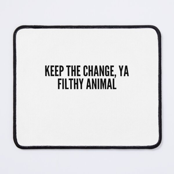 Item preview, Keep the change, ya filthy animal designed and sold by M&D ⭐⭐⭐⭐⭐.