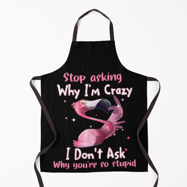 Item preview, Funny Flamingo Stop Asking Why I'm Crazy designed and sold by ReubenKreiger.