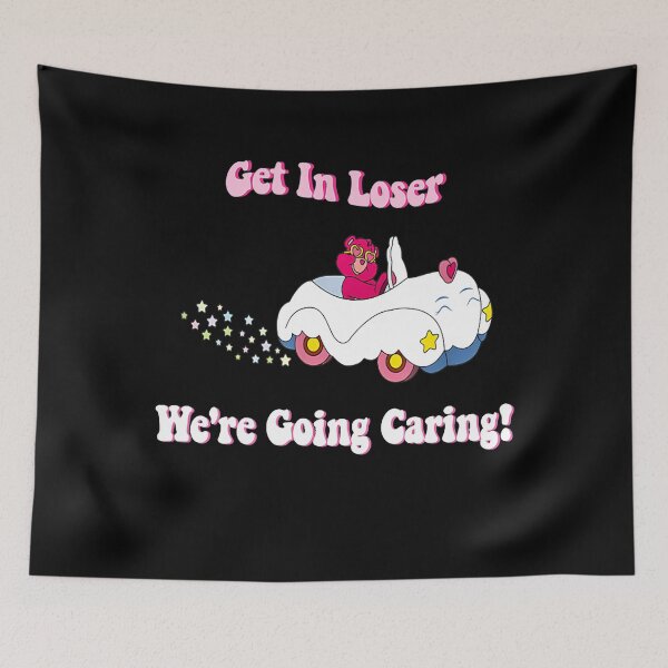 Item preview, Get In Loser, We're Going Caring Funny Bear designed and sold by KristyGislason.