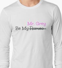 Be My Romeo - Be My Mr. Grey Long Sleeve T-Shirt
