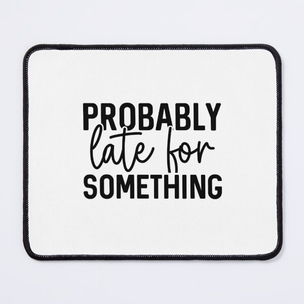 Item preview, Probably Late for Something – Funny Procrastination Quote designed and sold by artcultreone.
