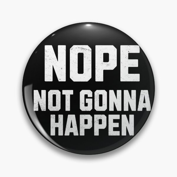 Item preview, Nope Not Gonna Happen designed and sold by purepisces.