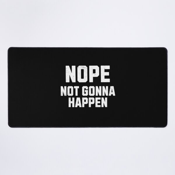 Item preview, Nope Not Gonna Happen designed and sold by purepisces.