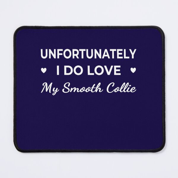Item preview, Unfortunately I Do Love My Smooth Collie  – funny dog quote designed and sold by The Real Life Symphony.