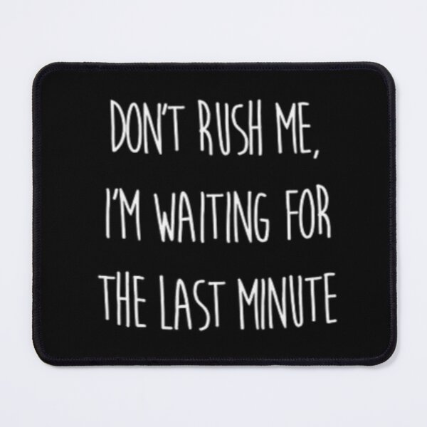 Item preview, Dont rush me im waiting for the last minute designed and sold by FUNOFTHEQUOTES.