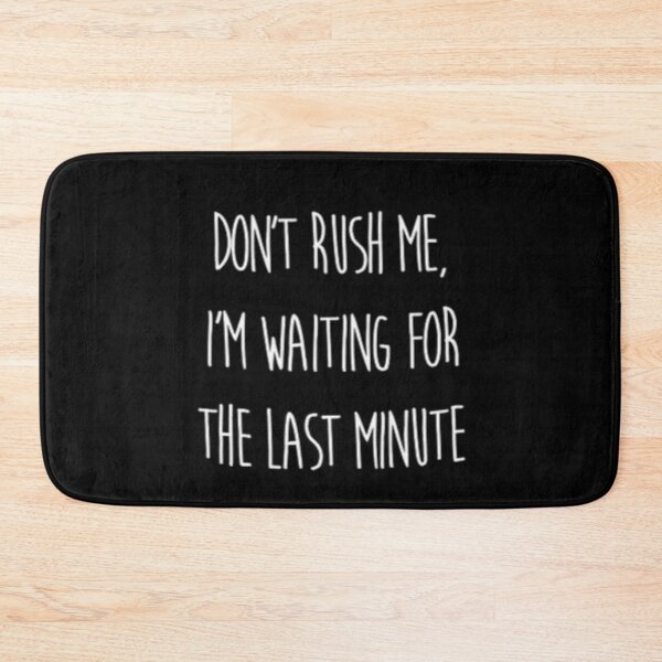 Item preview, Dont rush me im waiting for the last minute designed and sold by FUNOFTHEQUOTES.