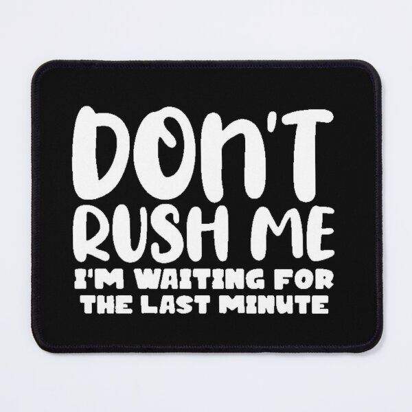 Item preview, Dont rush me im waiting for the last minute designed and sold by FUNOFTHEQUOTES.