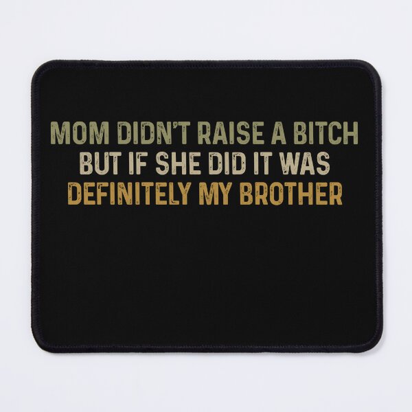 Item preview, Mom Didn’t Raise A Bitch But If She Did It Was Definitely My Brother designed and sold by avridavenzit.