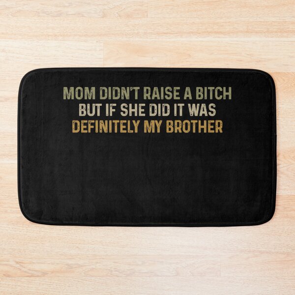 Item preview, Mom Didn’t Raise A Bitch But If She Did It Was Definitely My Brother designed and sold by avridavenzit.
