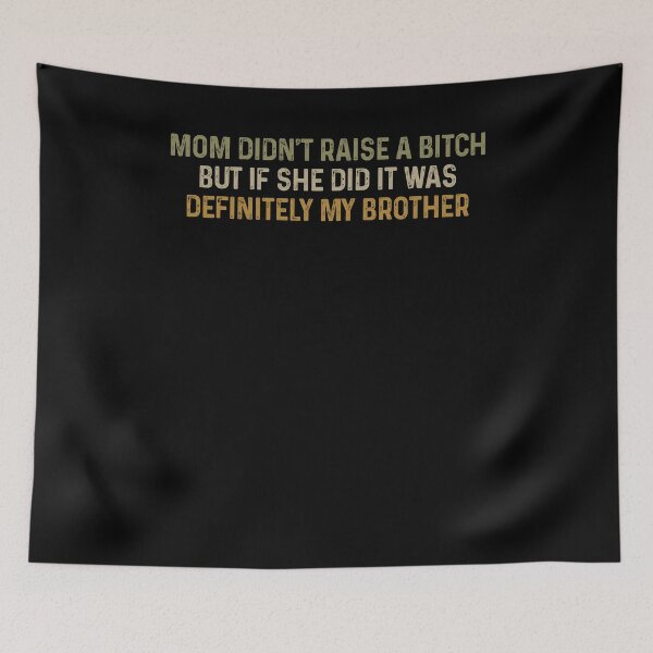 Item preview, Mom Didn’t Raise A Bitch But If She Did It Was Definitely My Brother designed and sold by avridavenzit.
